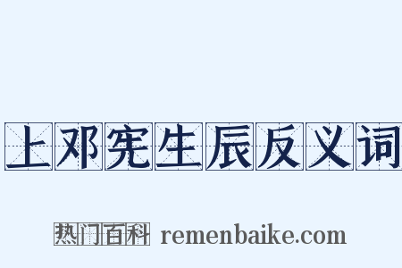 上邓宪生辰反义词是什么意思的图片